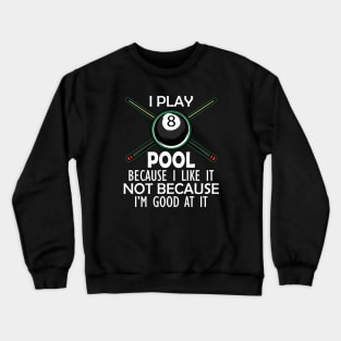 Pool Player - I Play Pool Because I like it not because I'm good at it w Crewneck Sweatshirt